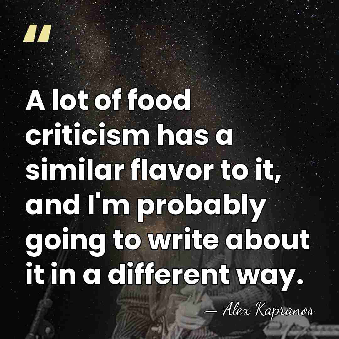 A lot of food criticism has a similar flavor to it, and&hellip; - Alex Kapranos