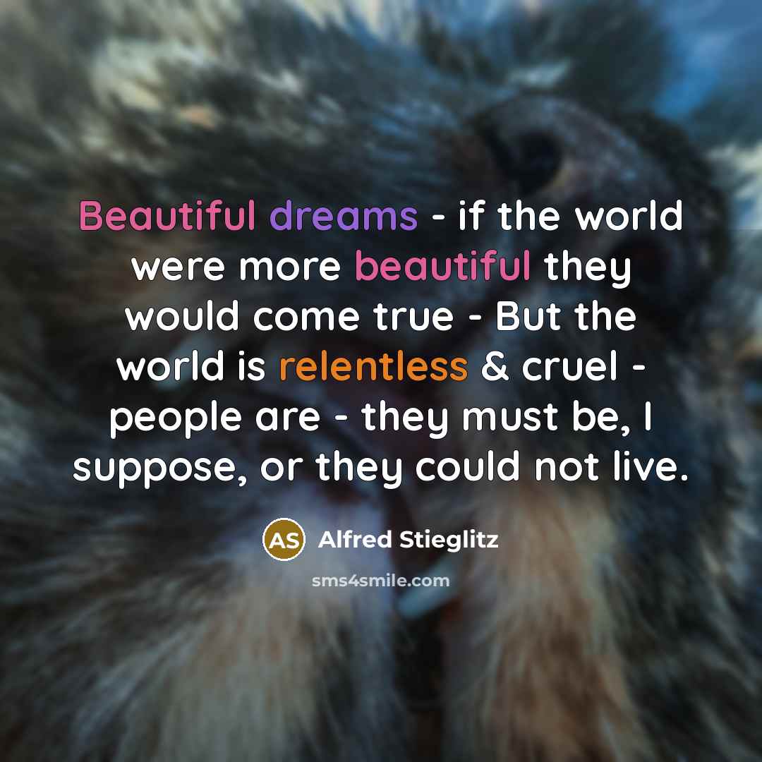 “Beautiful dreams - if the world were more beautiful they…” quote by Alfred Stieglitz