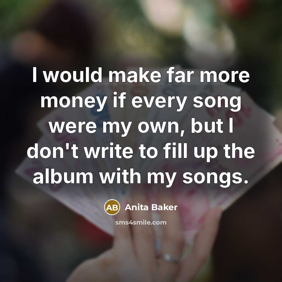 “I would make far more money if every song were…” quote by Anita Baker