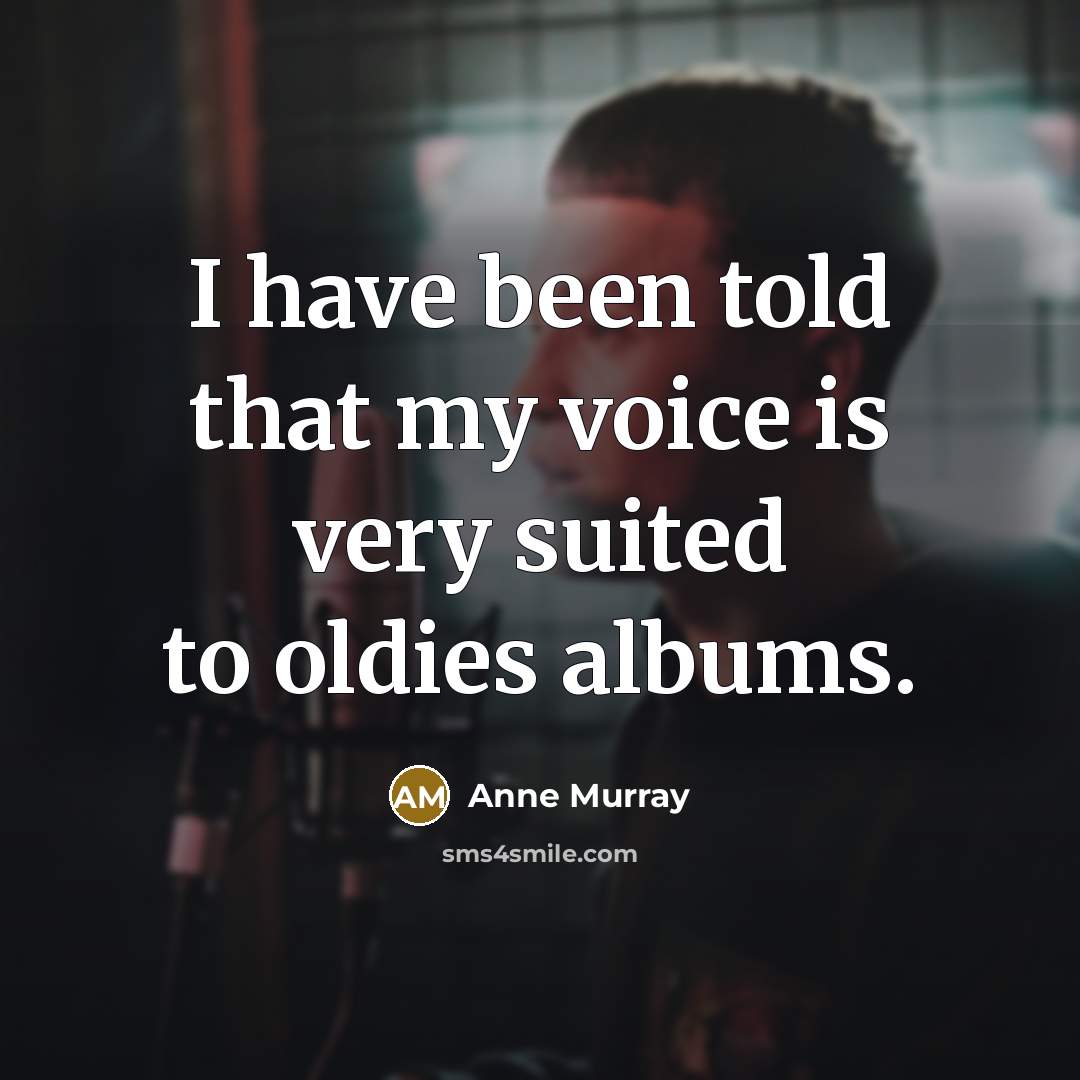 “I have been told that my voice is very suited…” quote by Anne Murray