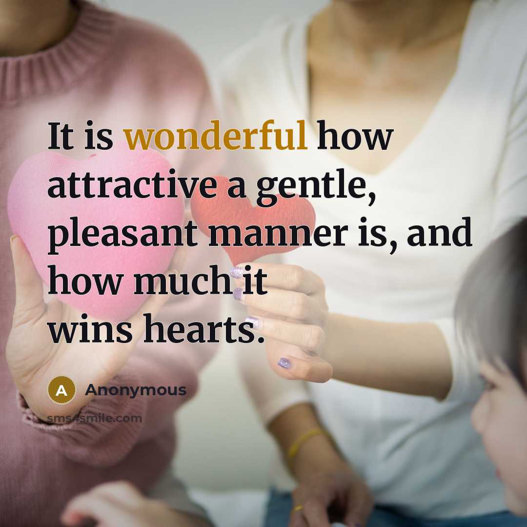 “It is wonderful how attractive a gentle, pleasant manner is,…” quote by Anonymous