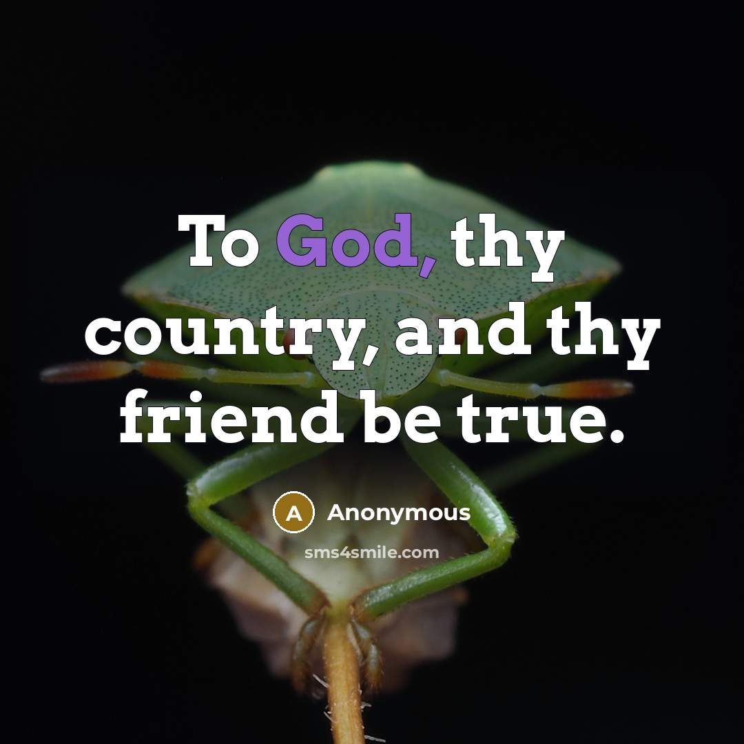 “To God, thy country, and thy friend be true.…” quote by Anonymous