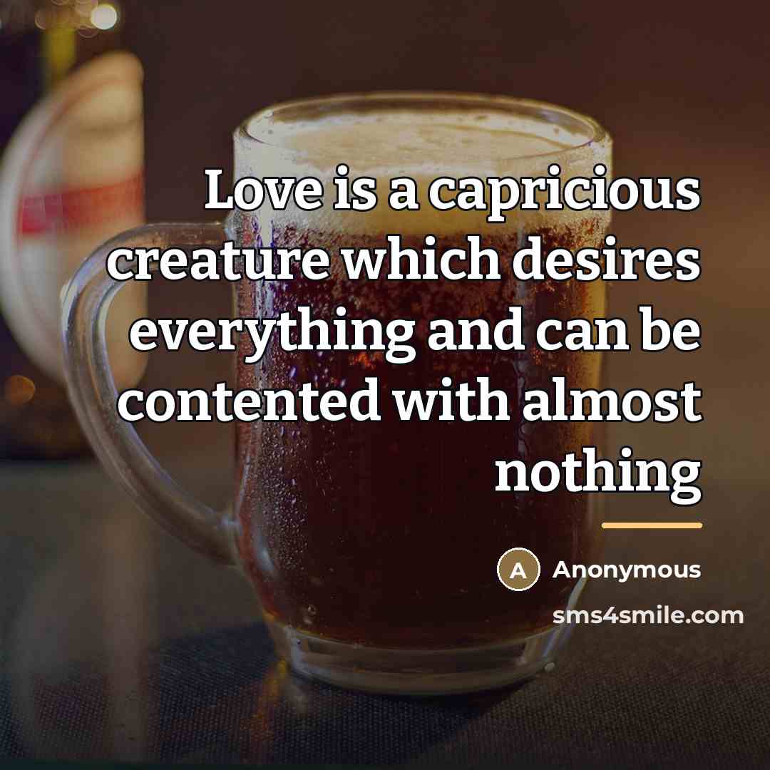 “Love is a capricious creature which desires everything and can…” quote by Anonymous