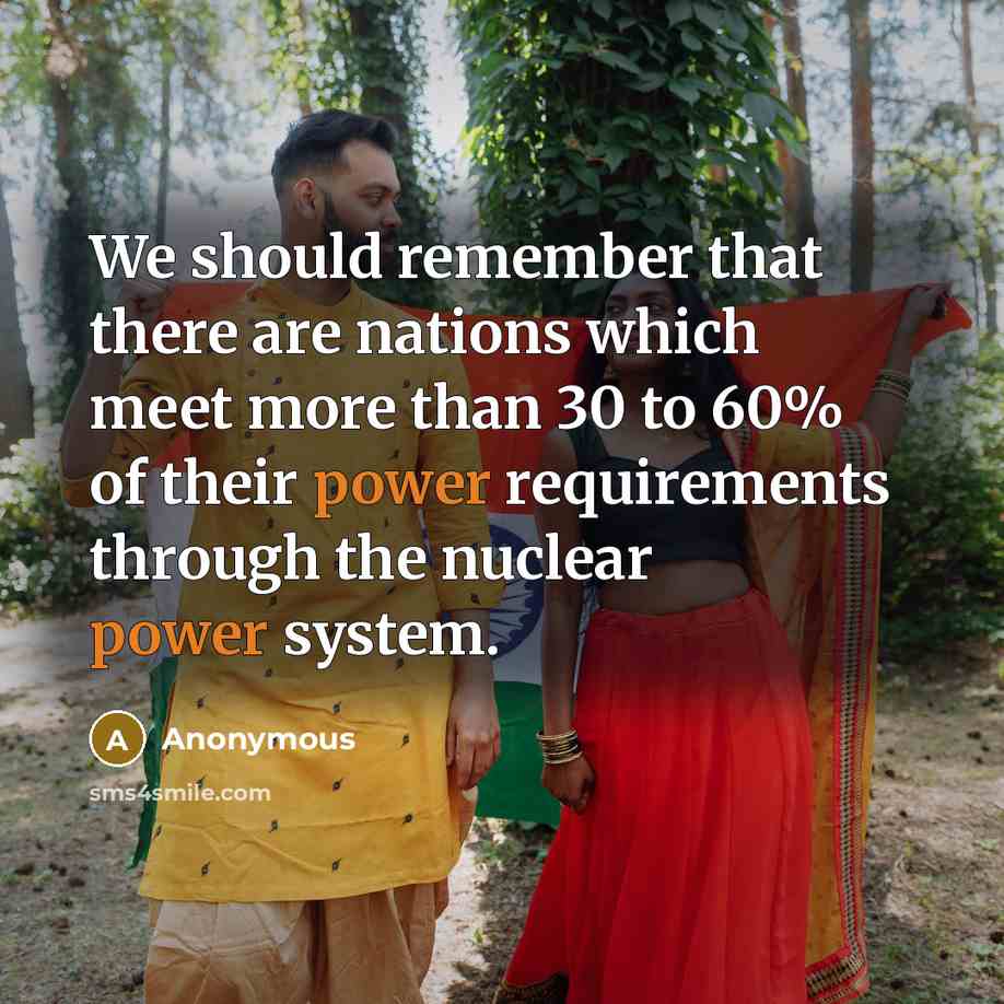 “We should remember that there are nations which meet more than 30 to 60% of their power requirements through the nuclear power system.” quote by Anonymous