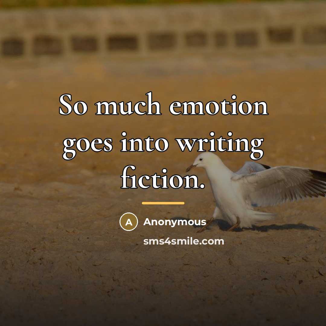 “So much emotion goes into writing fiction.…” quote by Anonymous