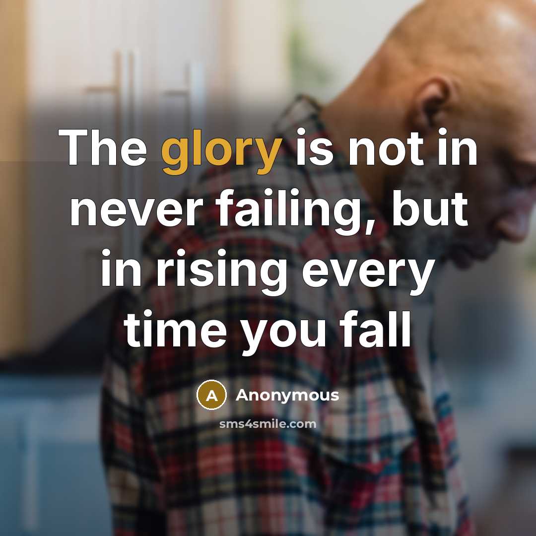 “The glory is not in never failing, but in rising…” quote by Anonymous