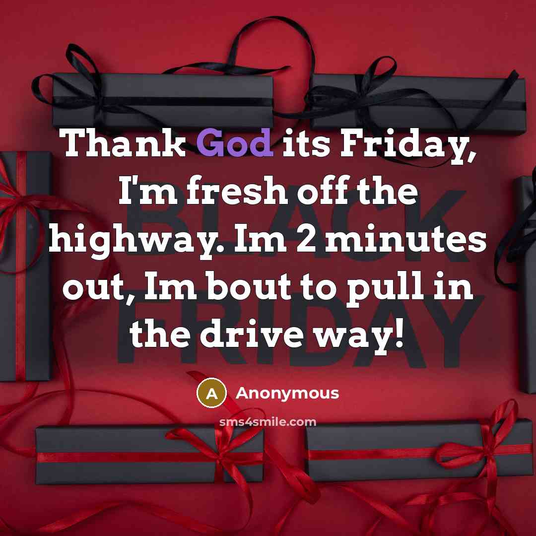 “Thank God its Friday, I'm fresh off the highway. Im…” quote by Anonymous