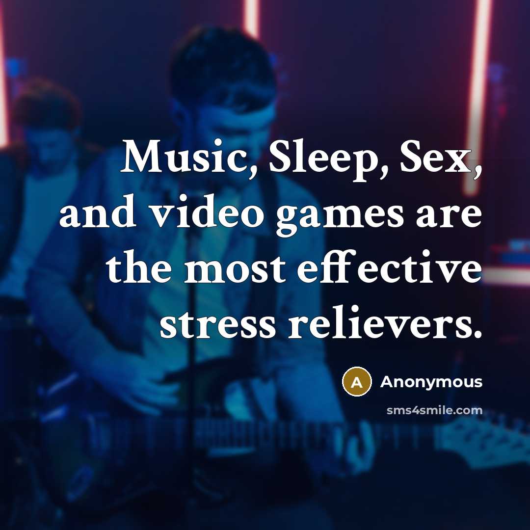 “Music, Sleep, Sex, and video games are the most effective…” quote by Anonymous