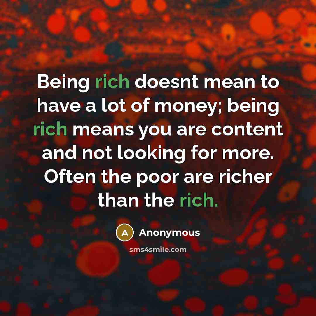 “Being rich doesnt mean to have a lot of money;…” quote by Anonymous