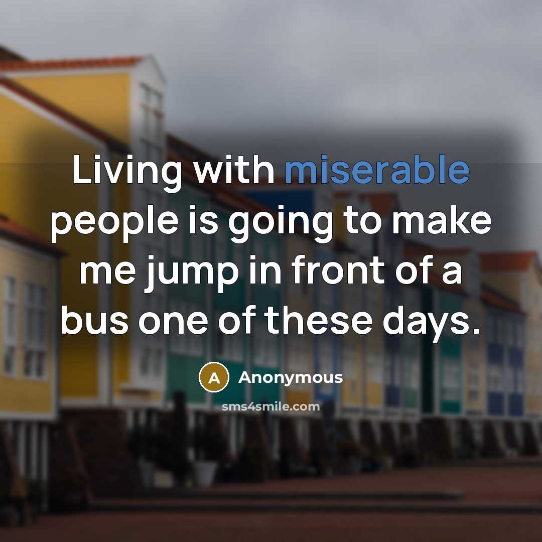 “Living with miserable people is going to make me jump…” quote by Anonymous
