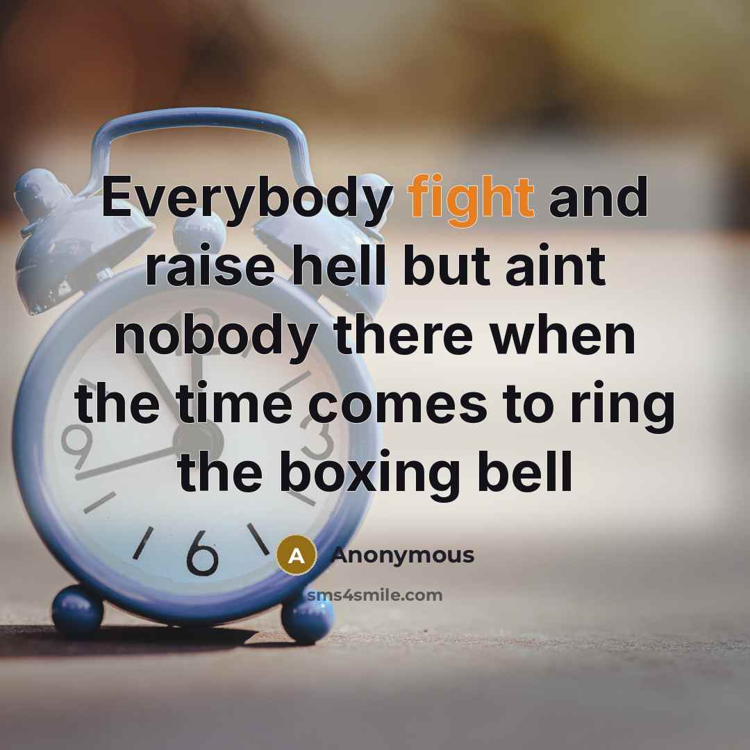 “Everybody fight and raise hell but aint nobody there when the time comes to ring the boxing bell” quote by Anonymous