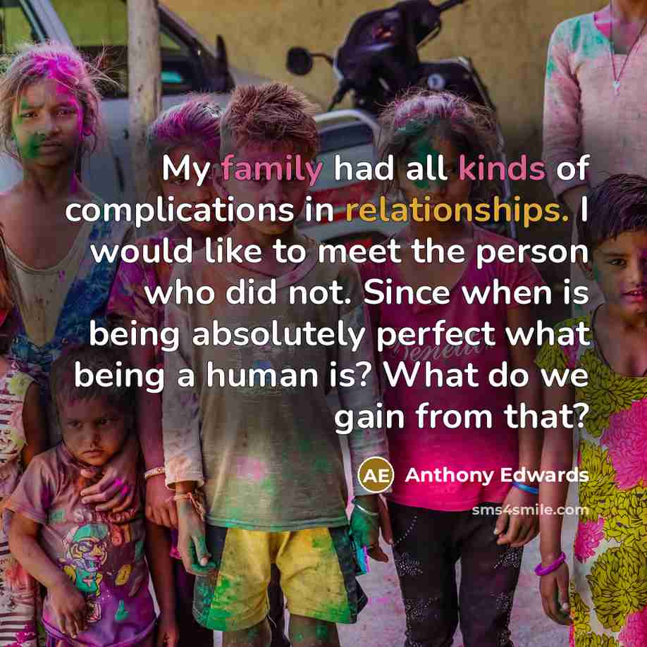 “My family had all kinds of complications in relationships. I…” quote by Anthony Edwards