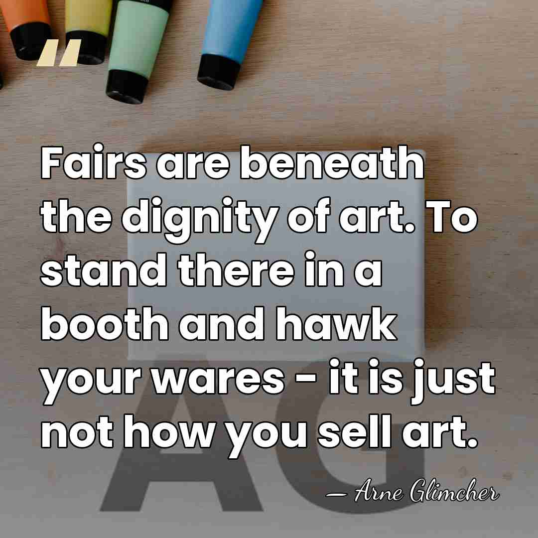 Fairs are beneath the dignity of art. To stand there in a&hellip; - Arne Glimcher