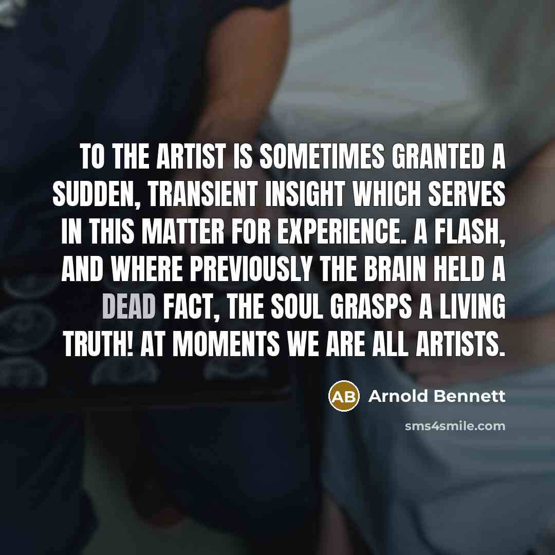 “To the artist is sometimes granted a sudden, transient insight…” quote by Arnold Bennett