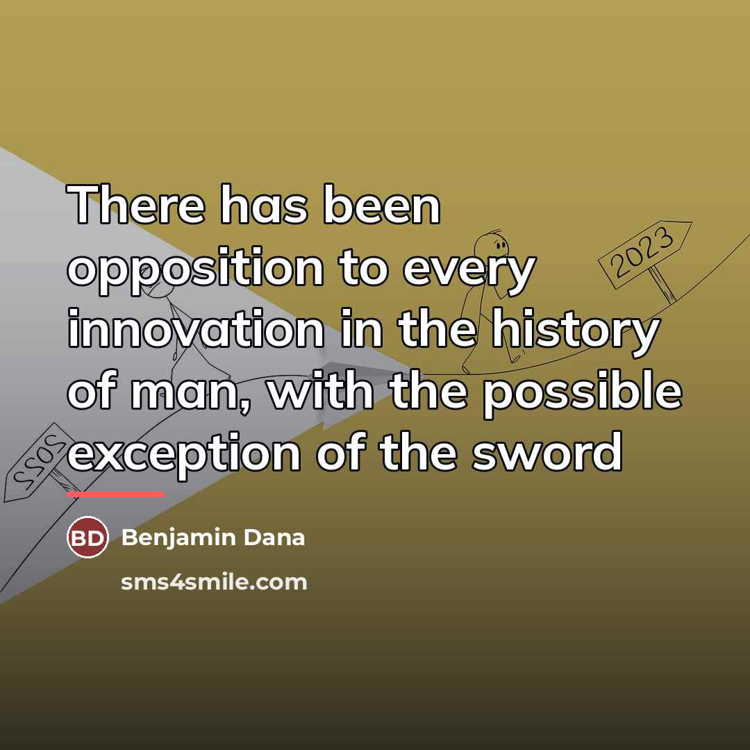 “There has been opposition to every innovation in the history…” quote by Benjamin Dana