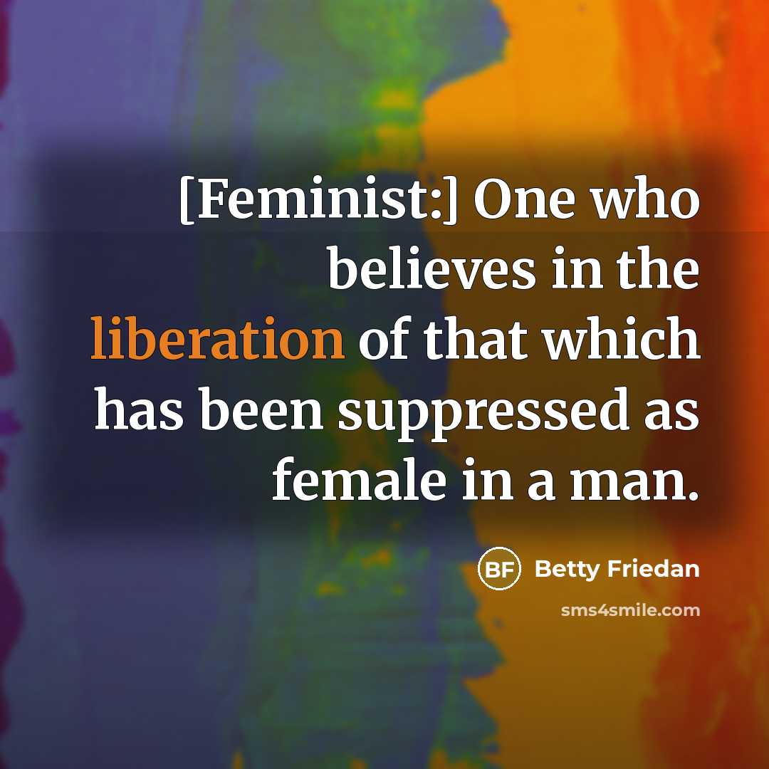 “[Feminist:] One who believes in the liberation of that which…” quote by Betty Friedan