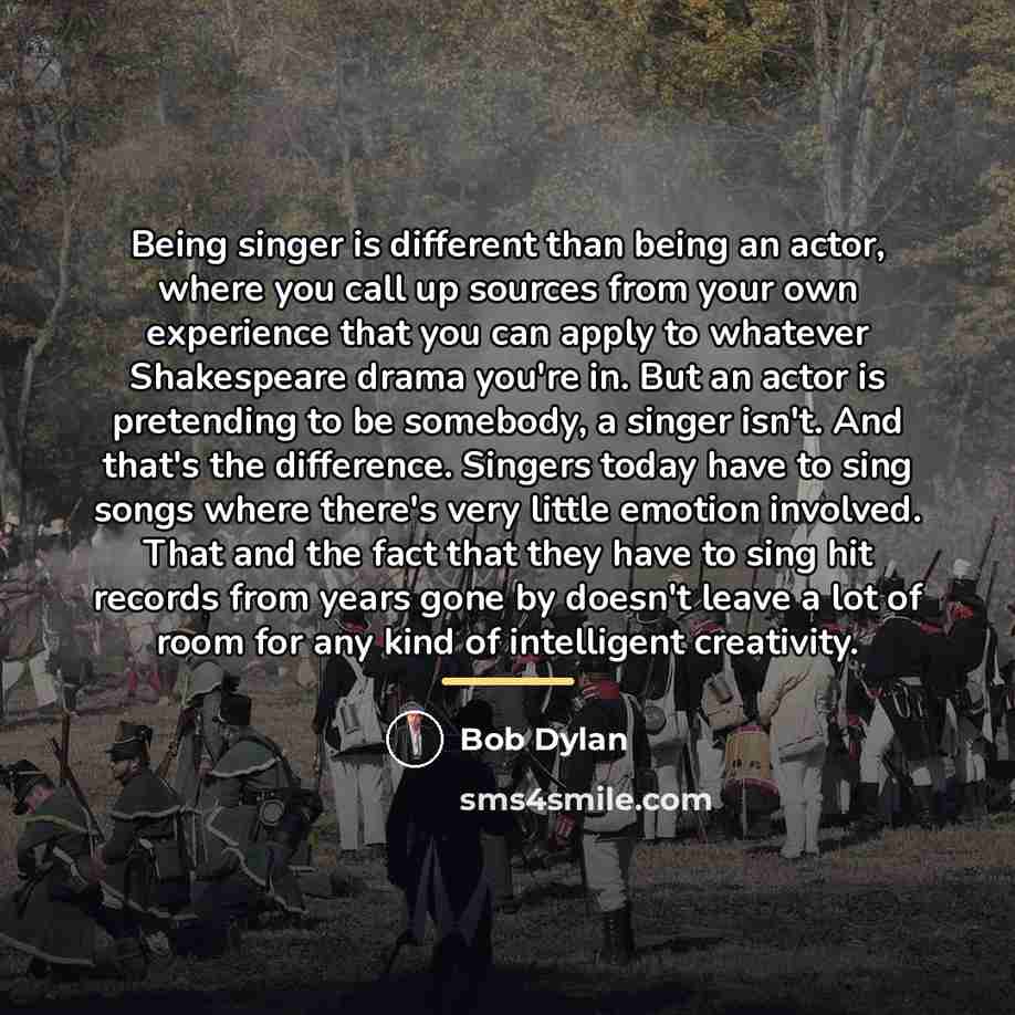 “Being singer is different than being an actor, where you…” quote by Bob Dylan