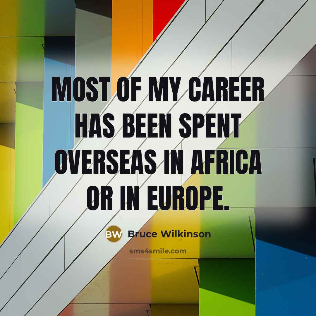 “Most of my career has been spent overseas in Africa…” quote by Bruce Wilkinson