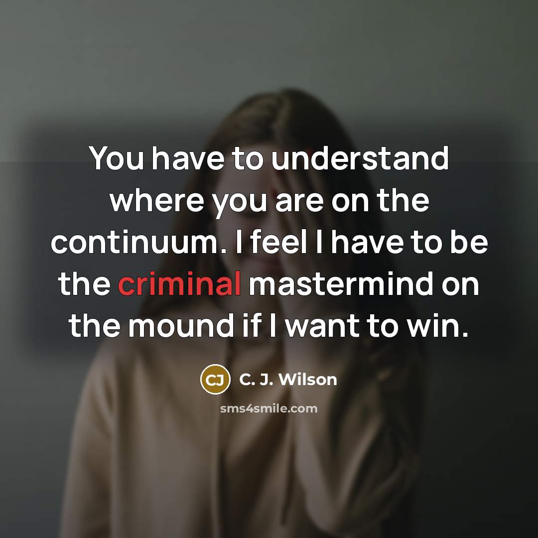 “You have to understand where you are on the continuum.…” quote by C. J. Wilson