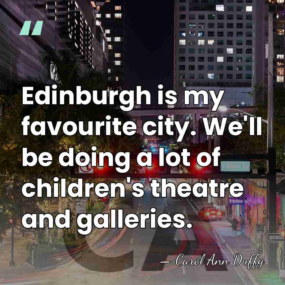 Edinburgh is my favourite city. We'll be doing a lot of children's&hellip; - Carol Ann Duffy