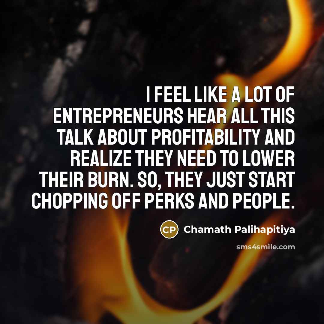 “I feel like a lot of entrepreneurs hear all this…” quote by Chamath Palihapitiya
