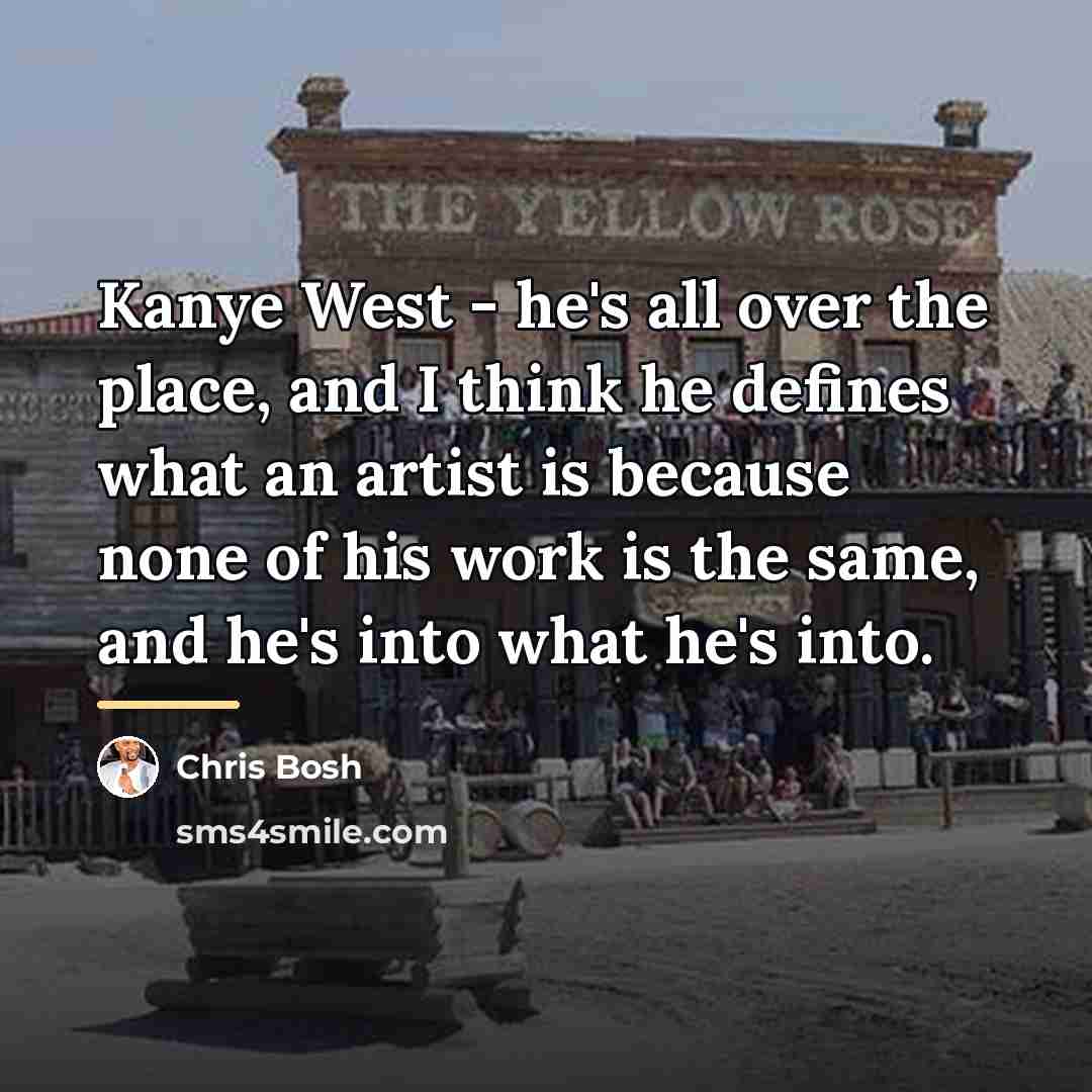 “Kanye West - he's all over the place, and I…” quote by Chris Bosh