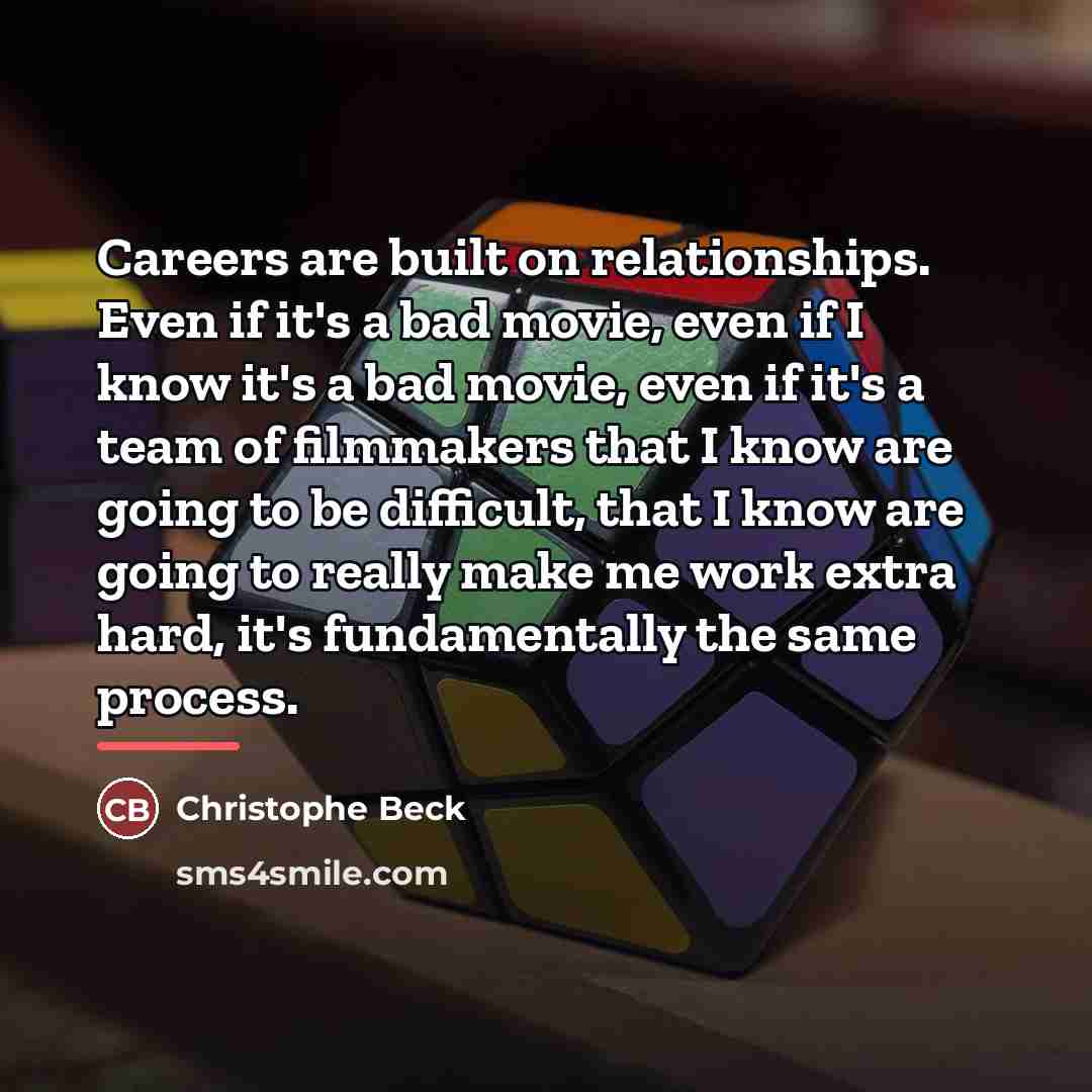 “Careers are built on relationships. Even if it's a bad…” quote by Christophe Beck
