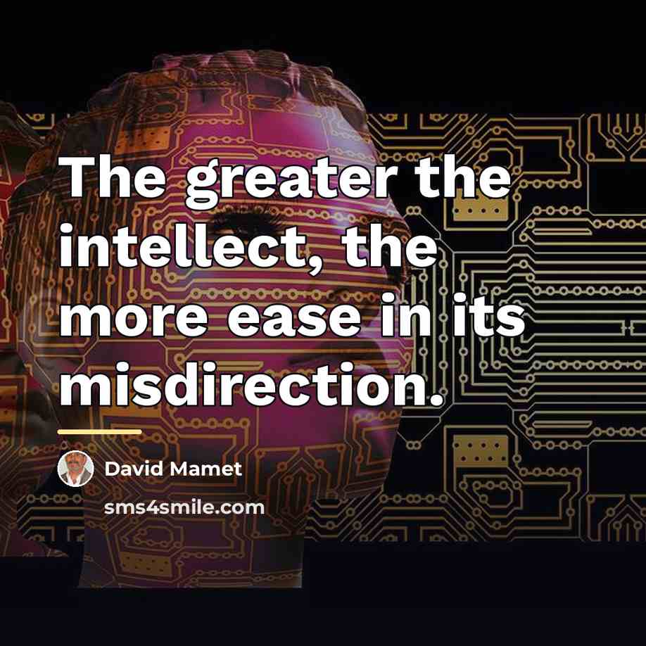 “The greater the intellect, the more ease in its misdirection.…” quote by David Mamet