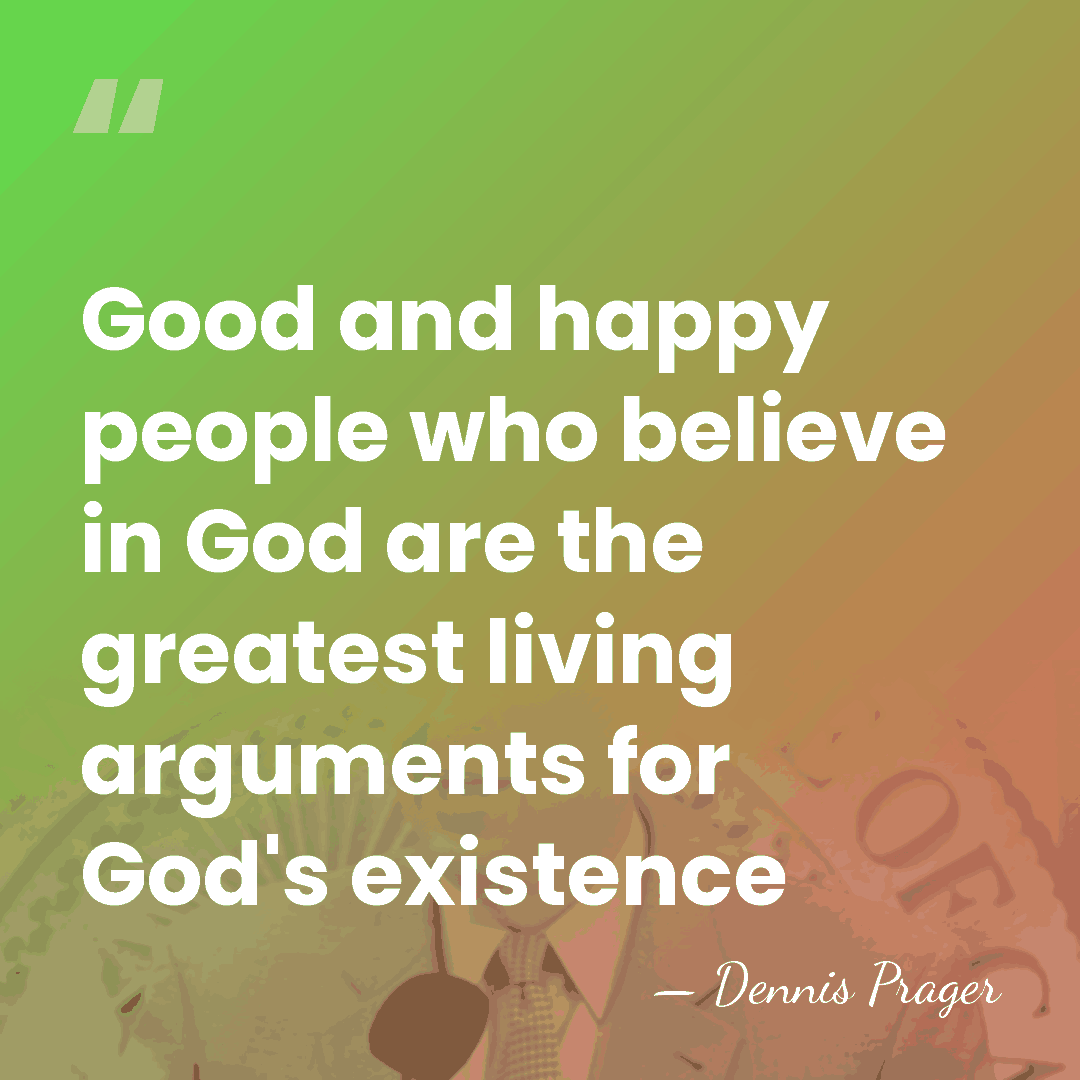 Good and happy people who believe in God are the greatest living&hellip; - Dennis Prager