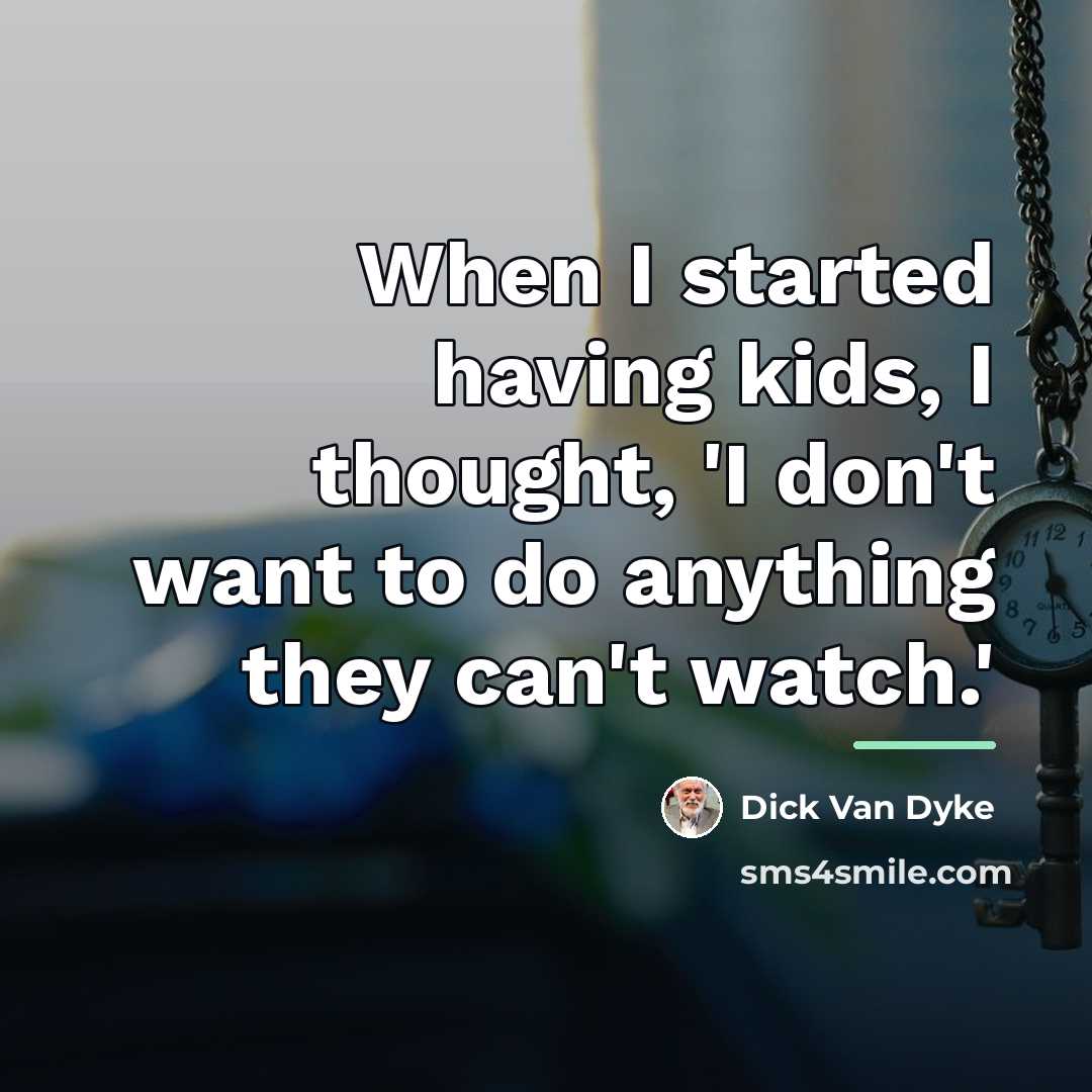 “When I started having kids, I thought, 'I don't want…” quote by Dick Van Dyke