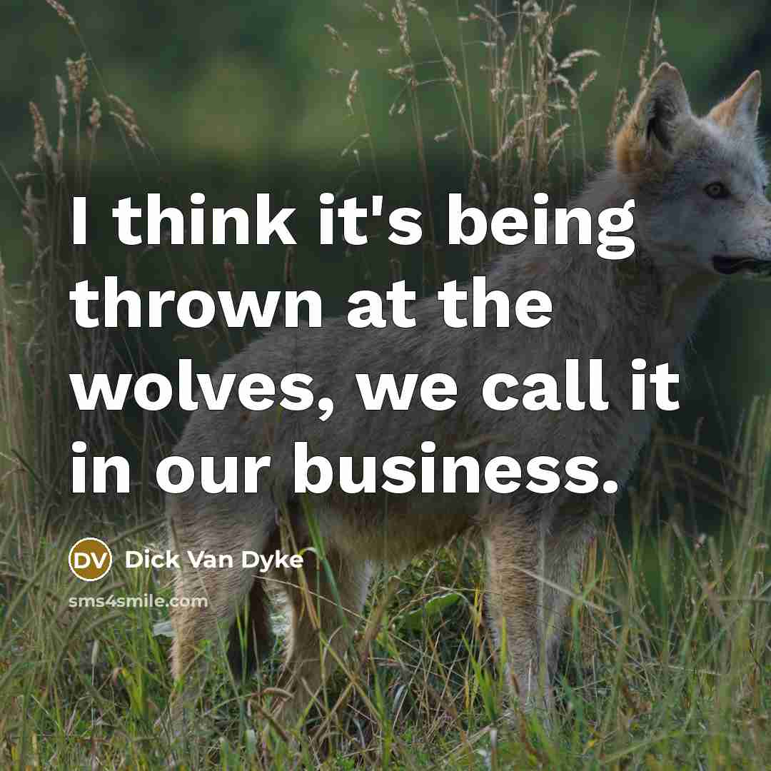 “I think it's being thrown at the wolves, we call…” quote by Dick Van Dyke