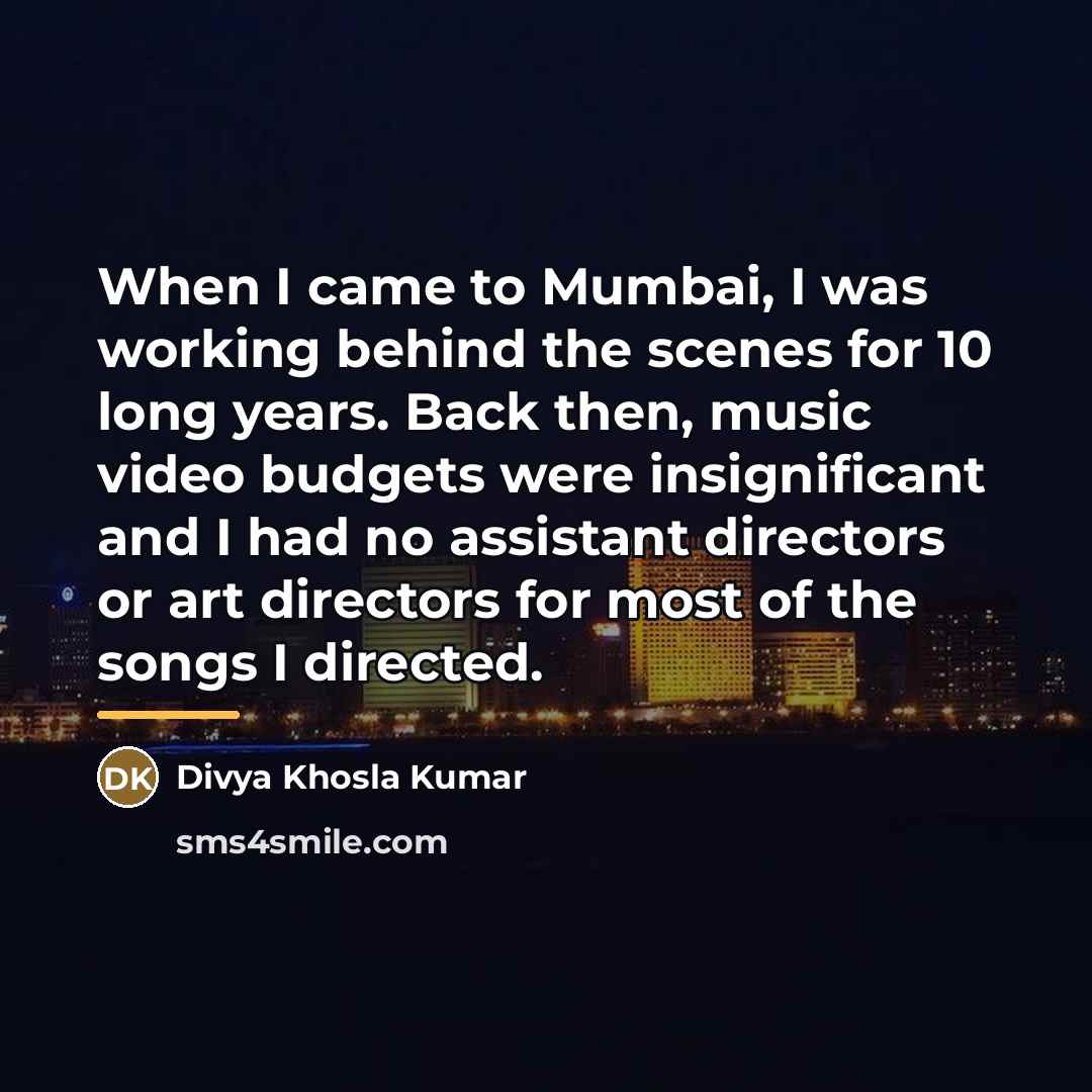 “When I came to Mumbai, I was working behind the…” quote by Divya Khosla Kumar