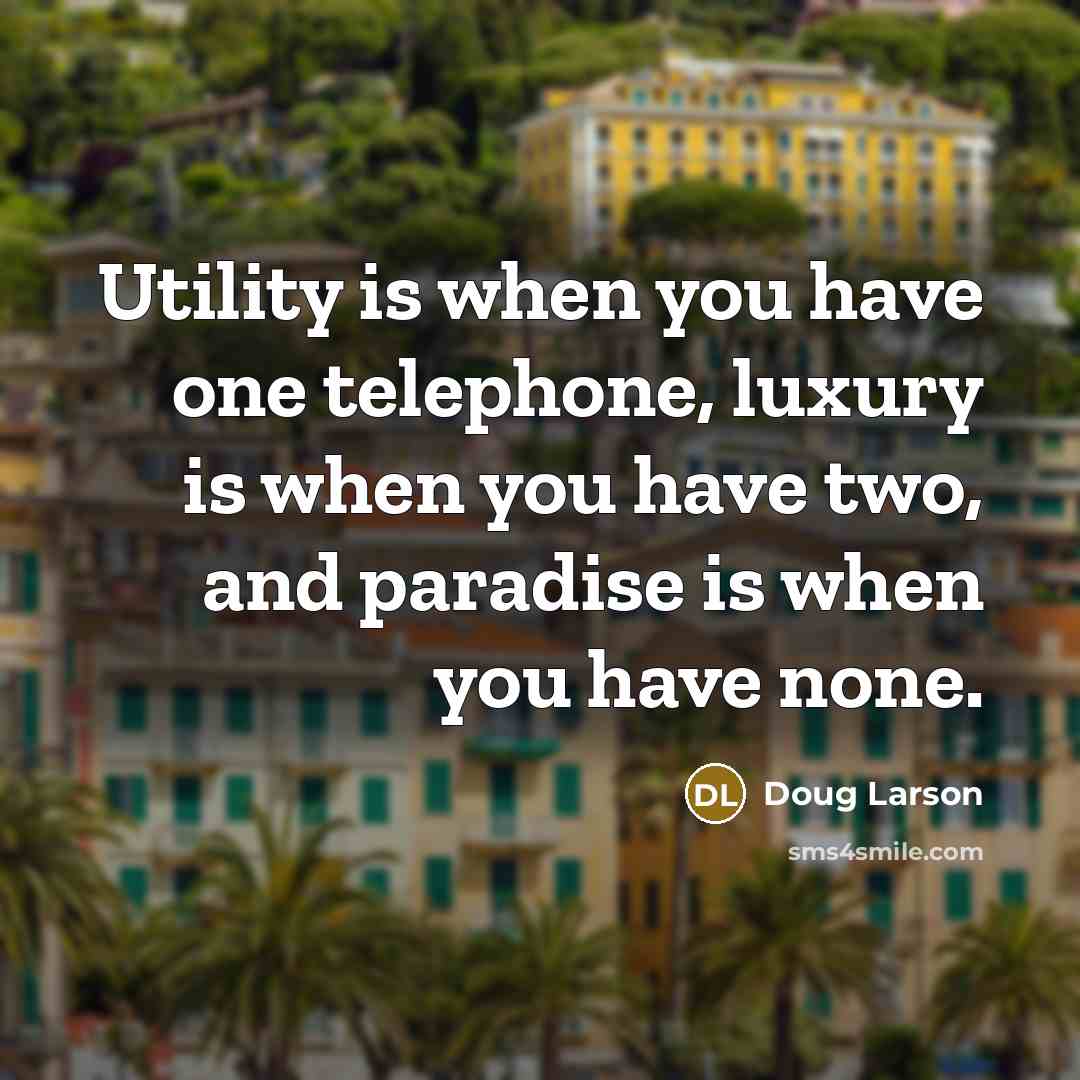 “Utility is when you have one telephone, luxury is when…” quote by Doug Larson