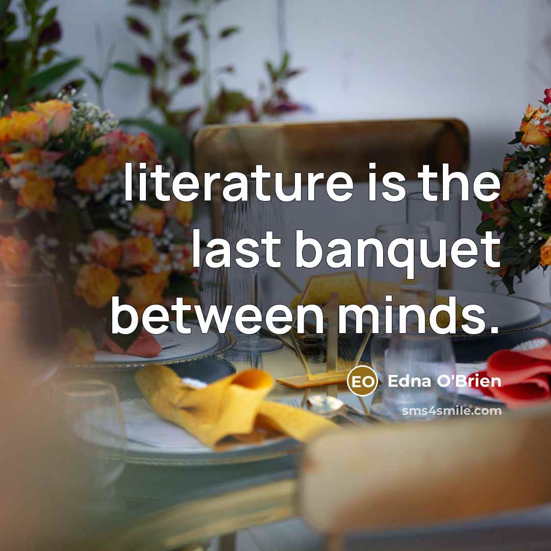 “literature is the last banquet between minds.” quote by Edna O'Brien