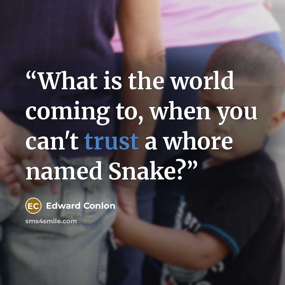 “What is the world coming to, when you can't trust a whore named Snake?” quote by Edward Conlon