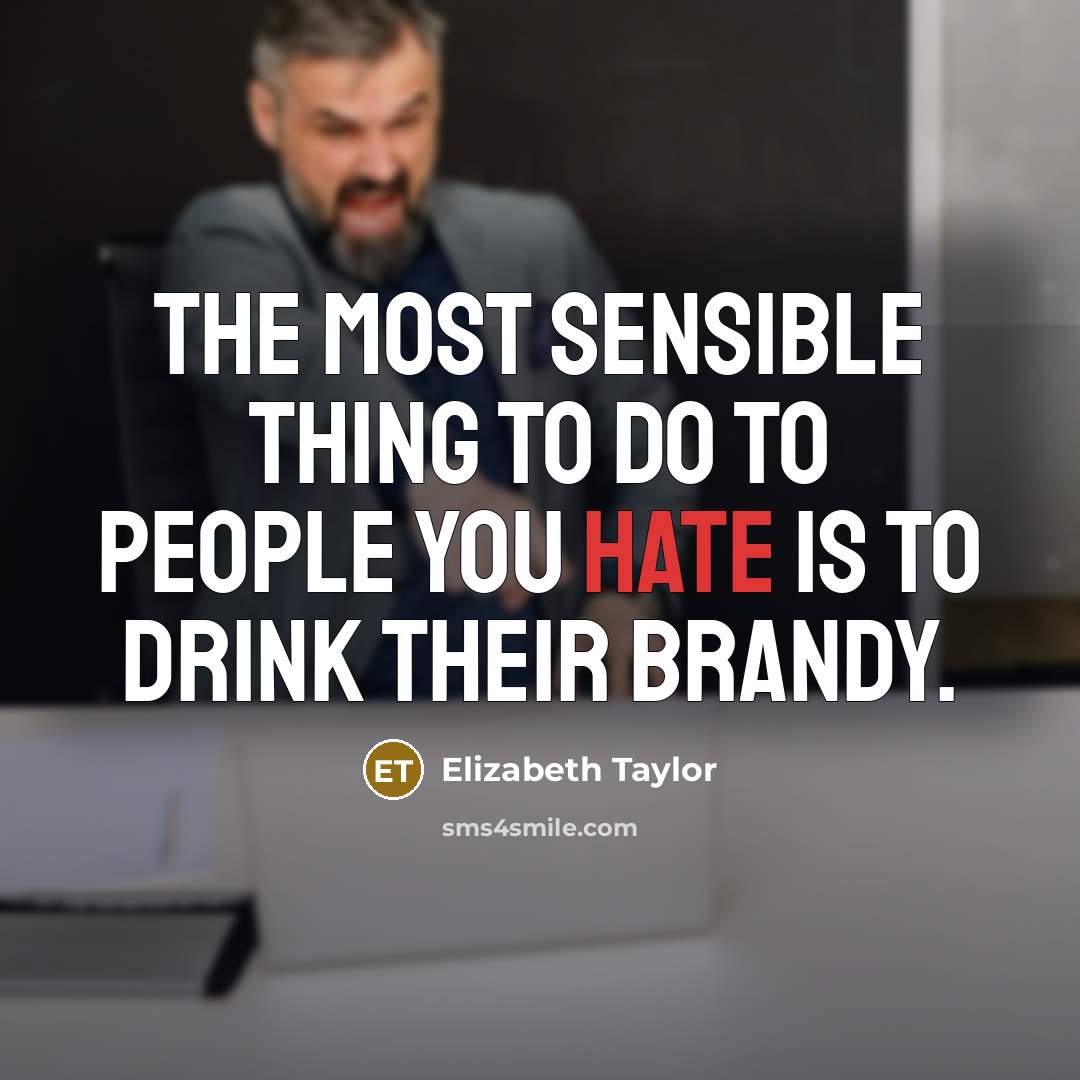 “The most sensible thing to do to people you hate…” quote by Elizabeth Taylor