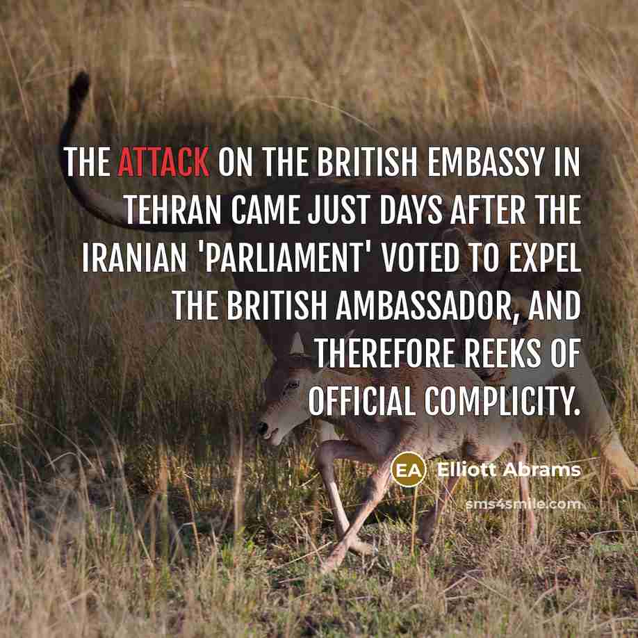 “The attack on the British embassy in Tehran came just…” quote by Elliott Abrams