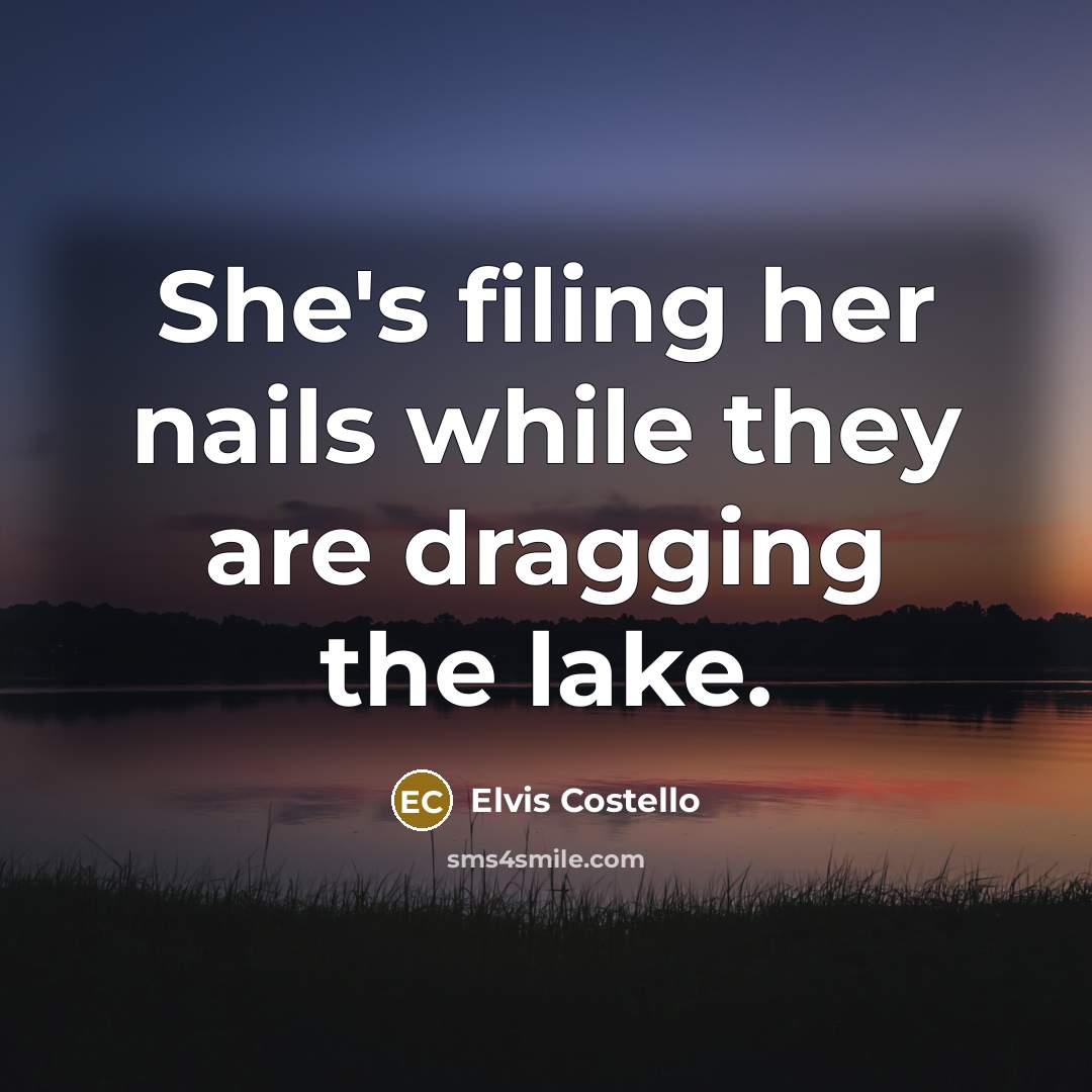 “She's filing her nails while they are dragging the lake.…” quote by Elvis Costello