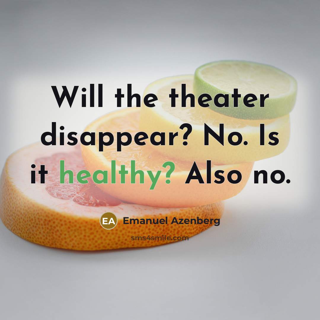 “Will the theater disappear? No. Is it healthy? Also no.…” quote by Emanuel Azenberg