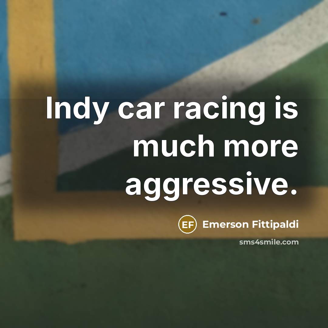 “Indy car racing is much more aggressive.…” quote by Emerson Fittipaldi