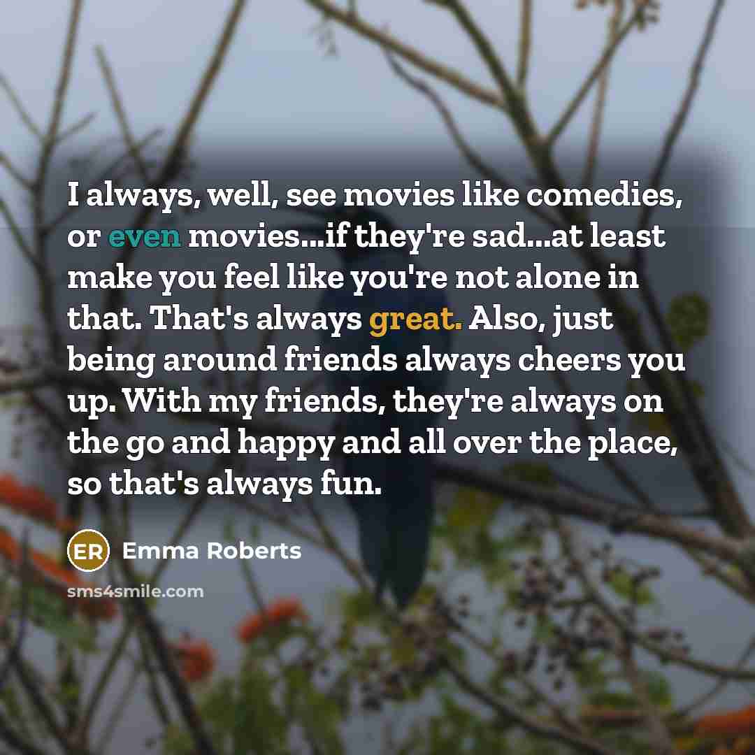 “I always, well, see movies like comedies, or even movies...if…” quote by Emma Roberts