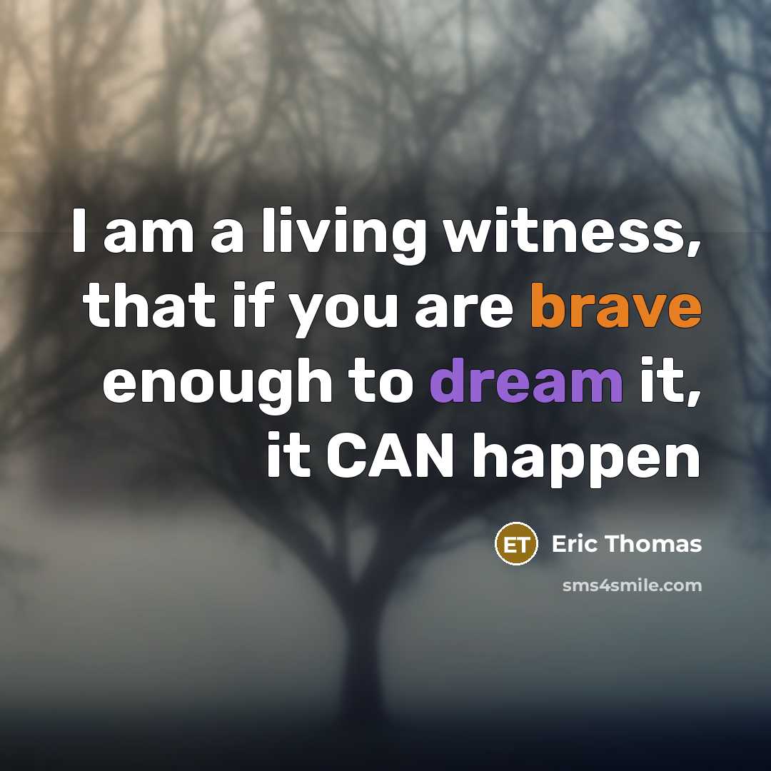 “I am a living witness, that if you are brave…” quote by Eric Thomas