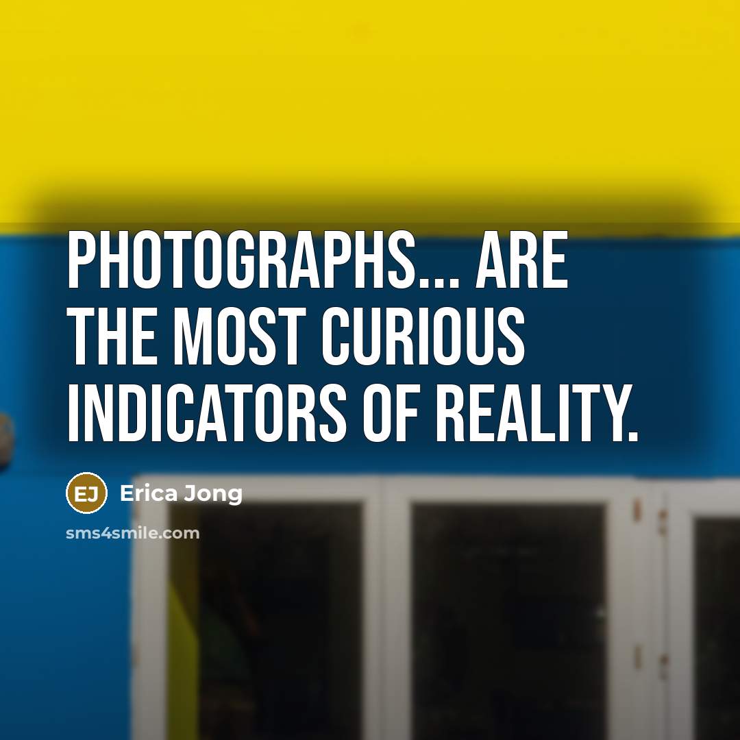 “Photographs... are the most curious indicators of reality.…” quote by Erica Jong
