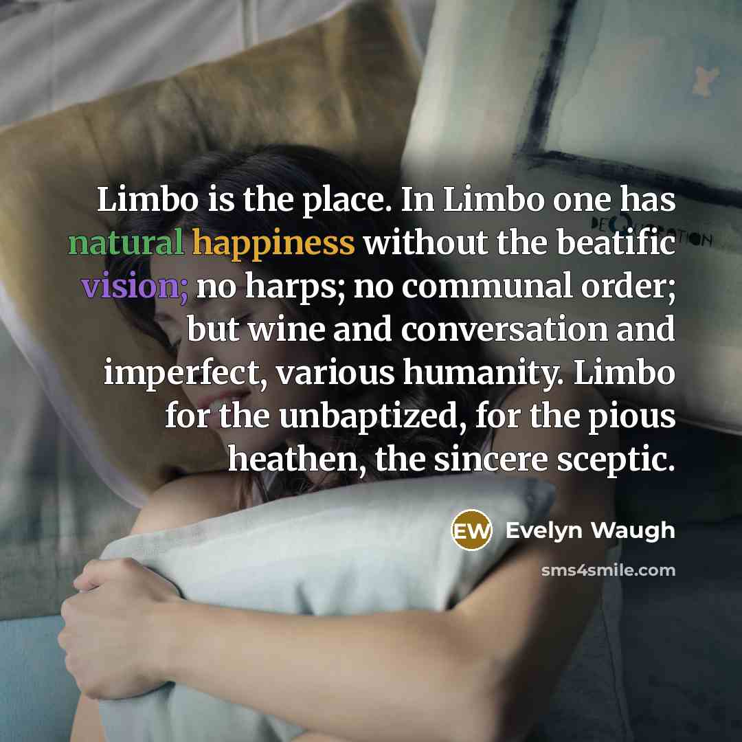“Limbo is the place. In Limbo one has natural happiness…” quote by Evelyn Waugh