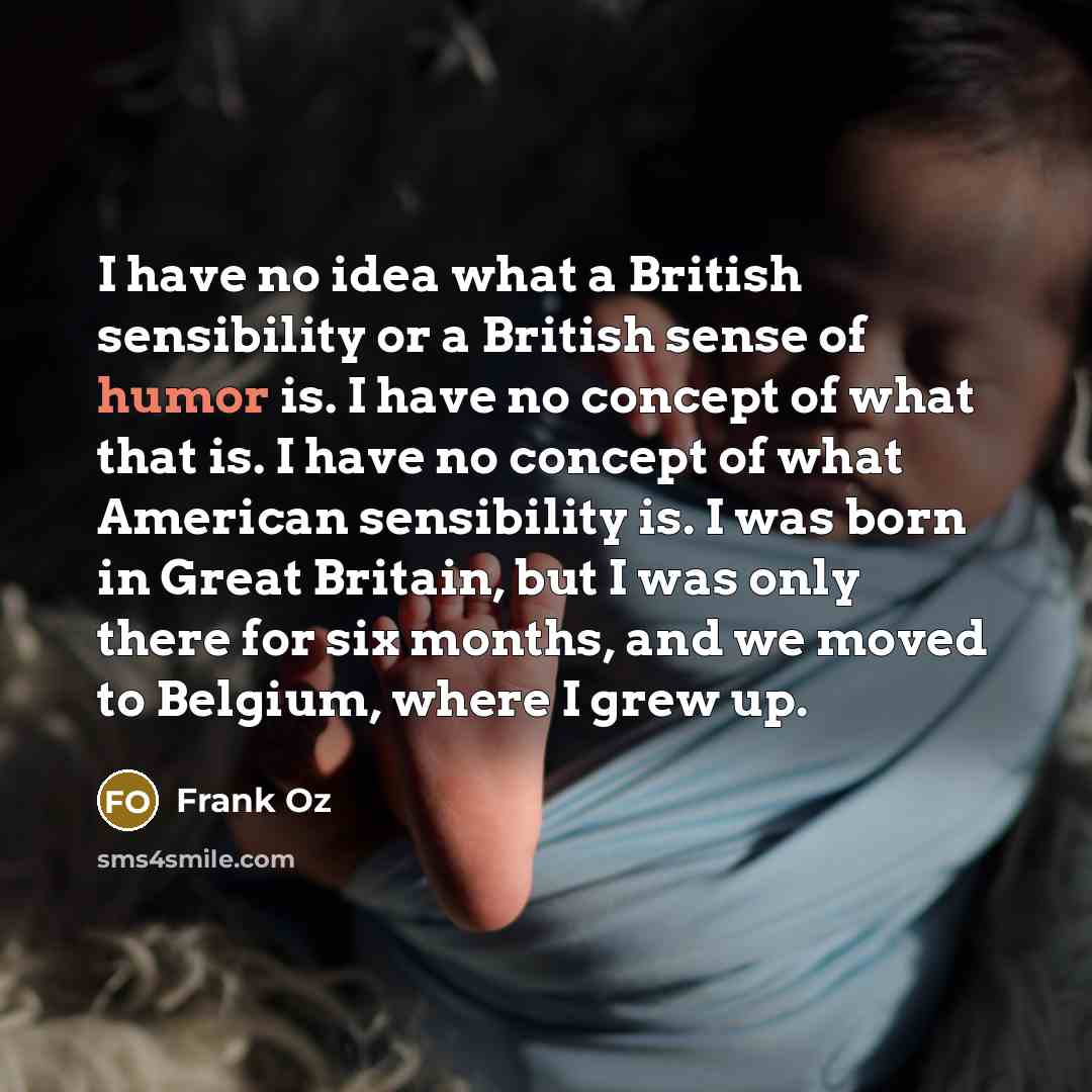 “I have no idea what a British sensibility or a…” quote by Frank Oz