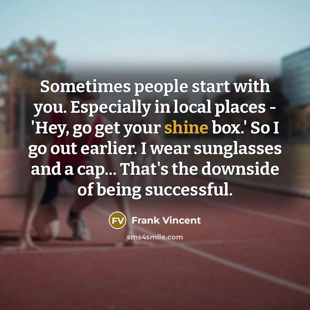 “Sometimes people start with you. Especially in local places -…” quote by Frank Vincent
