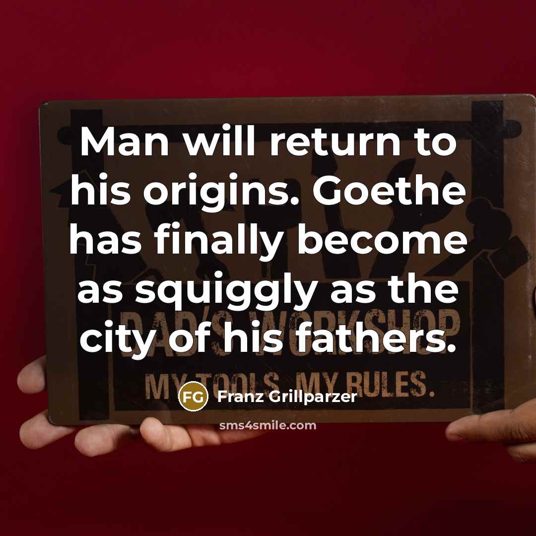 “Man will return to his origins. Goethe has finally become…” quote by Franz Grillparzer