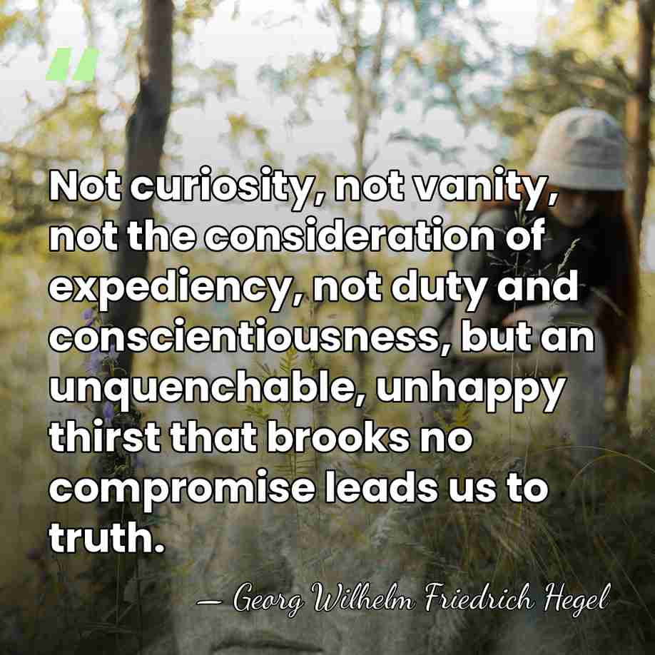 Not curiosity, not vanity, not the consideration of expediency, not duty and&hellip; - Georg Wilhelm Friedrich Hegel
