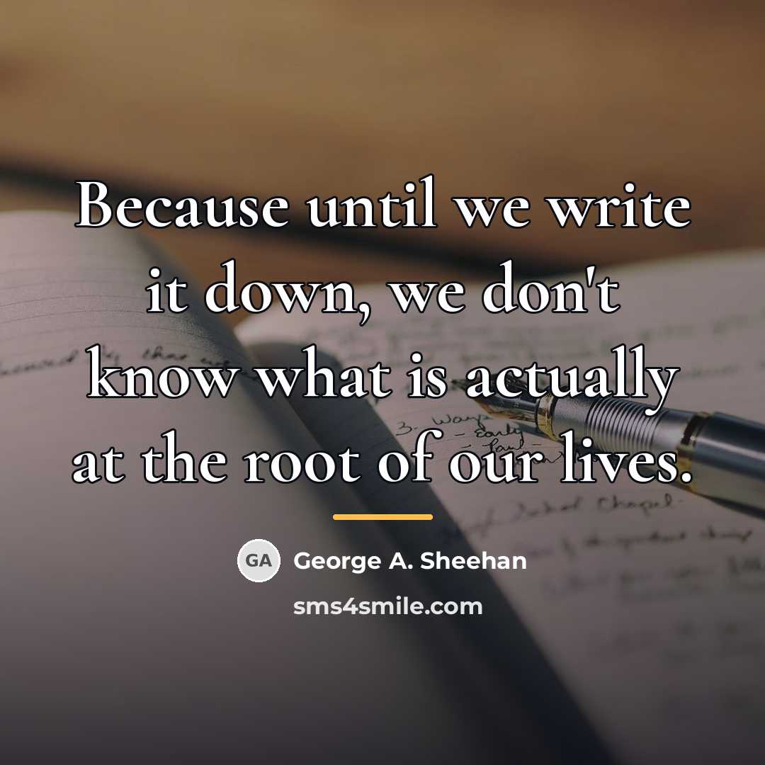 “Because until we write it down, we don't know what…” quote by George A. Sheehan