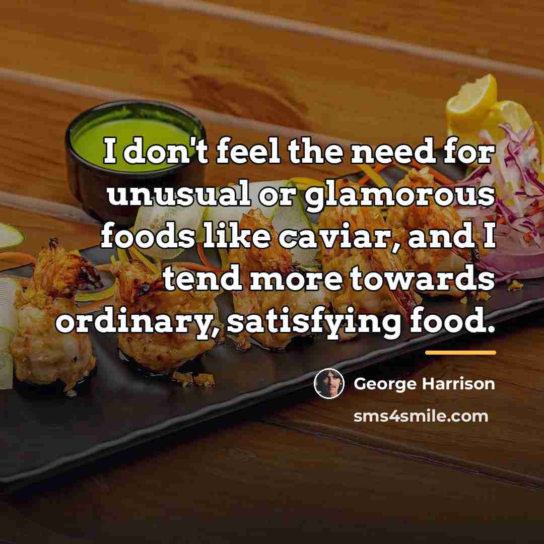“I don't feel the need for unusual or glamorous foods…” quote by George Harrison